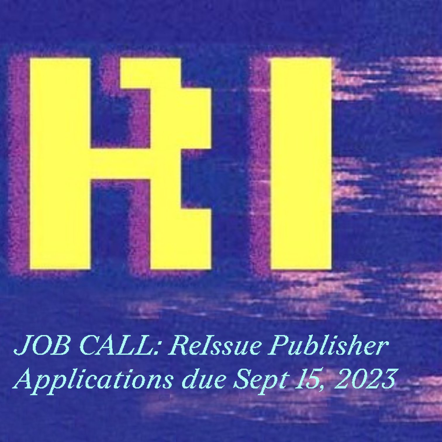 A pixelated dark blue backgrounw with yellow text that says RI, and light blue text that says: JOB CALL: ReIssue Publisher / Applications due Sept 15, 2023