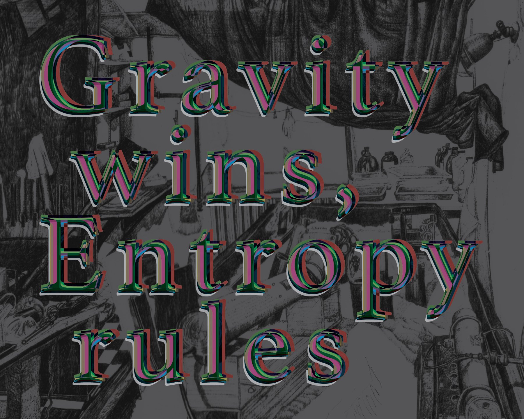 A dark grey illustration featuring text which reads "Gravity Wins, Entropy Rules"