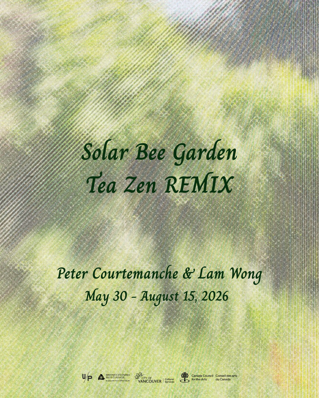 Solar Bee Garden Tea Zen REMIX poster. Abstracted photo of sunny garden with serif font on top, detailing exhibition name, name of artists, and funder logos: BC Arts Council, City of Vancouver, and Canada Council for the Arts.